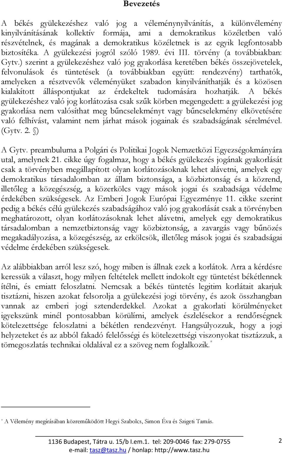 ) szerint a gyülekezéshez való jog gyakorlása keretében békés összejövetelek, felvonulások és tüntetések (a továbbiakban együtt: rendezvény) tarthatók, amelyeken a résztvevık véleményüket szabadon