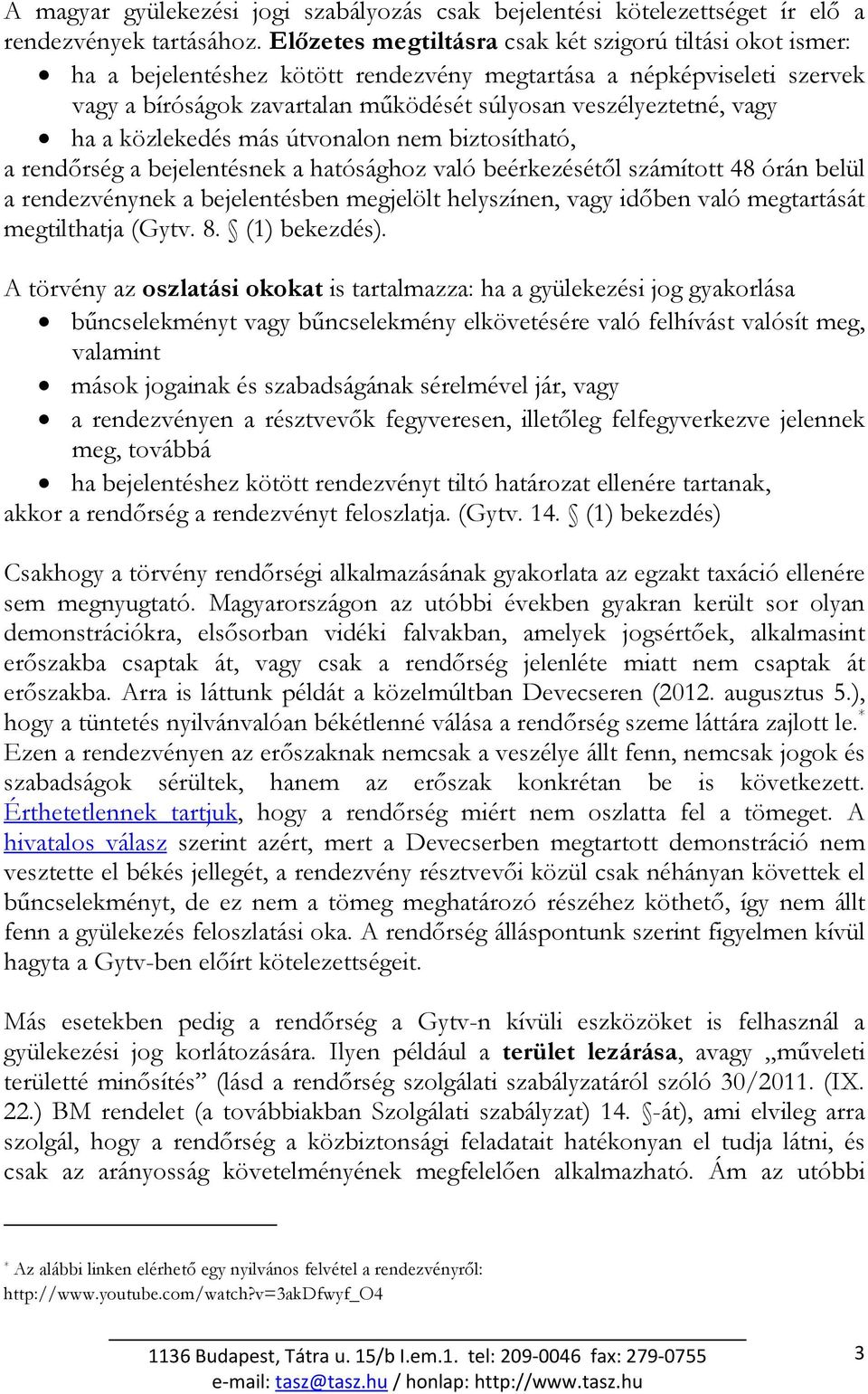 ha a közlekedés más útvonalon nem biztosítható, a rendırség a bejelentésnek a hatósághoz való beérkezésétıl számított 48 órán belül a rendezvénynek a bejelentésben megjelölt helyszínen, vagy idıben