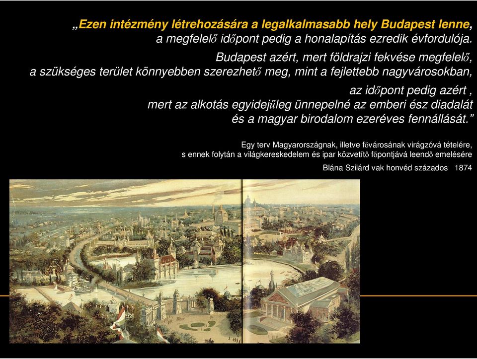 pedig azért, mert az alkotás egyidejűleg ünnepelné az emberi ész diadalát és a magyar birodalom ezeréves fennállását.