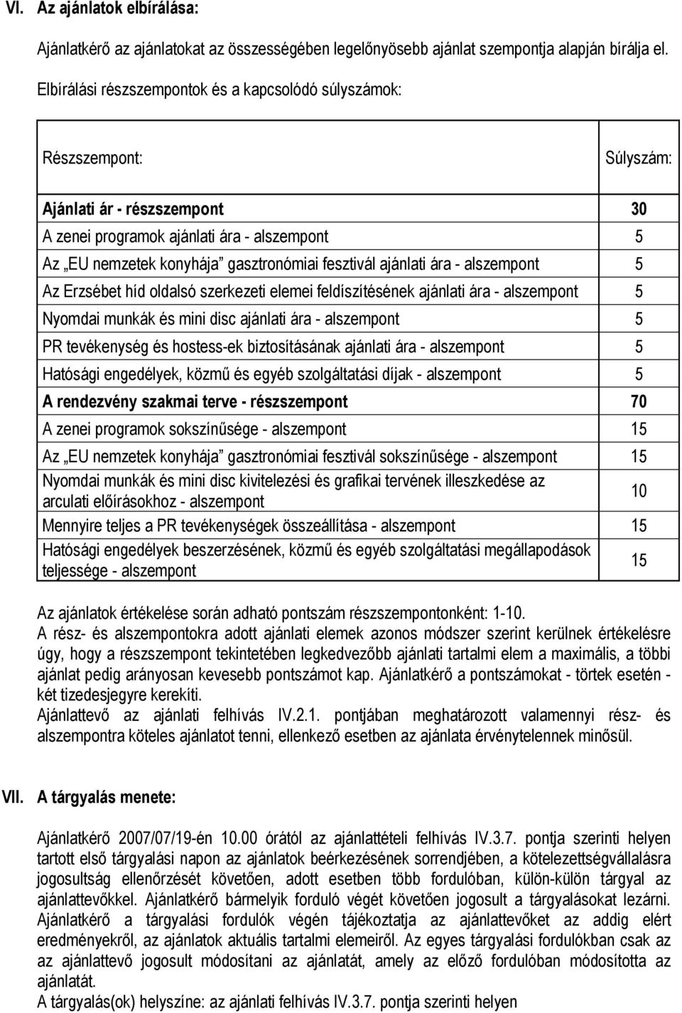 fesztivál ajánlati ára - alszempont 5 Az Erzsébet híd oldalsó szerkezeti elemei feldíszítésének ajánlati ára - alszempont 5 Nyomdai munkák és mini disc ajánlati ára - alszempont 5 PR tevékenység és