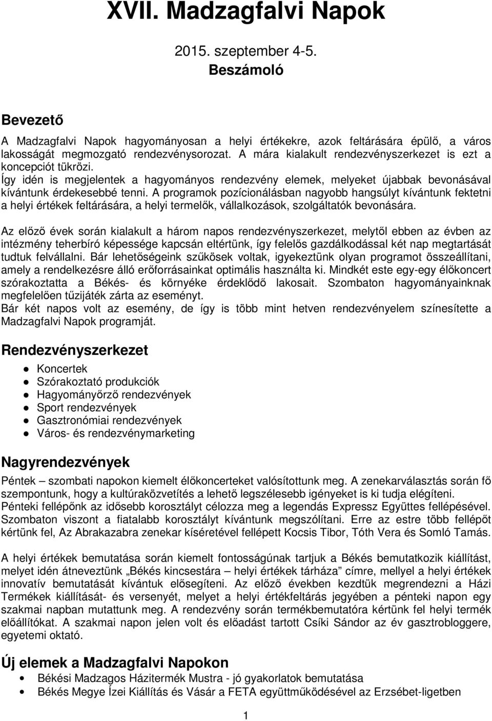 A programok pozícionálásban nagyobb hangsúlyt kívántunk fektetni a helyi értékek feltárására, a helyi termelők, vállalkozások, szolgáltatók bevonására.