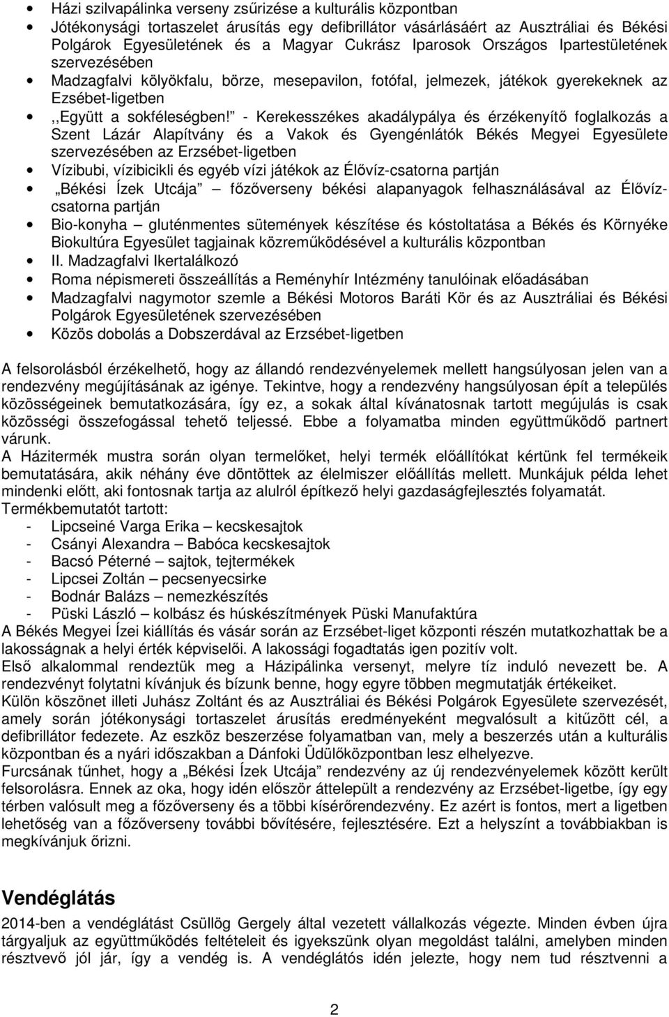 - Kerekesszékes akadálypálya és érzékenyítő foglalkozás a Szent Lázár Alapítvány és a Vakok és Gyengénlátók Békés Megyei Egyesülete szervezésében az Erzsébet-ligetben Vízibubi, vízibicikli és egyéb