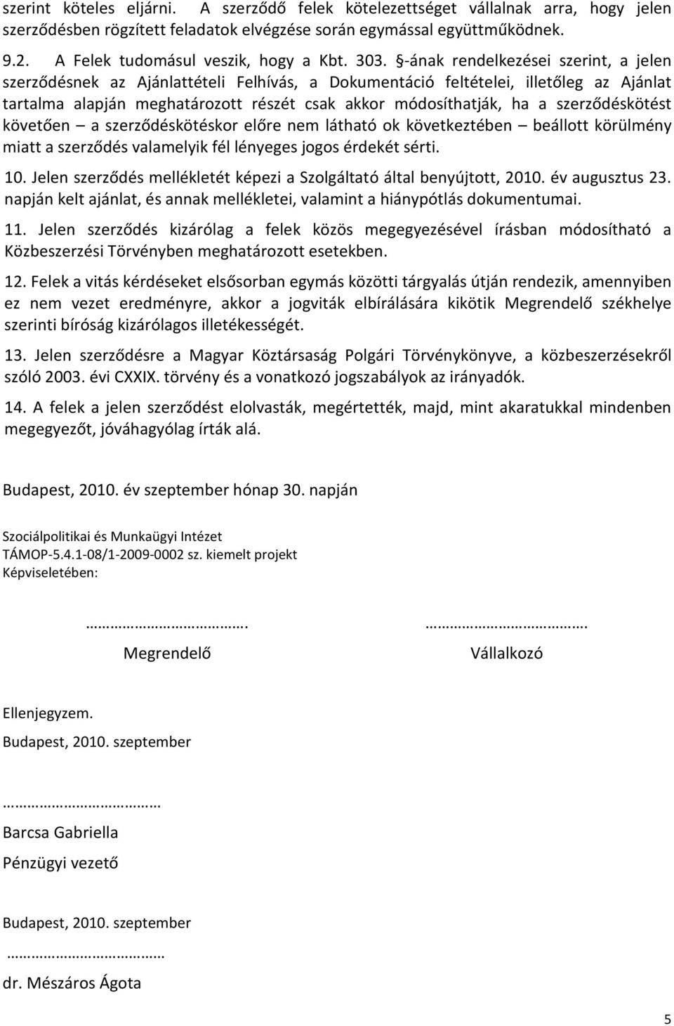 -ának rendelkezései szerint, a jelen szerződésnek az Ajánlattételi Felhívás, a Dokumentáció feltételei, illetőleg az Ajánlat tartalma alapján meghatározott részét csak akkor módosíthatják, ha a