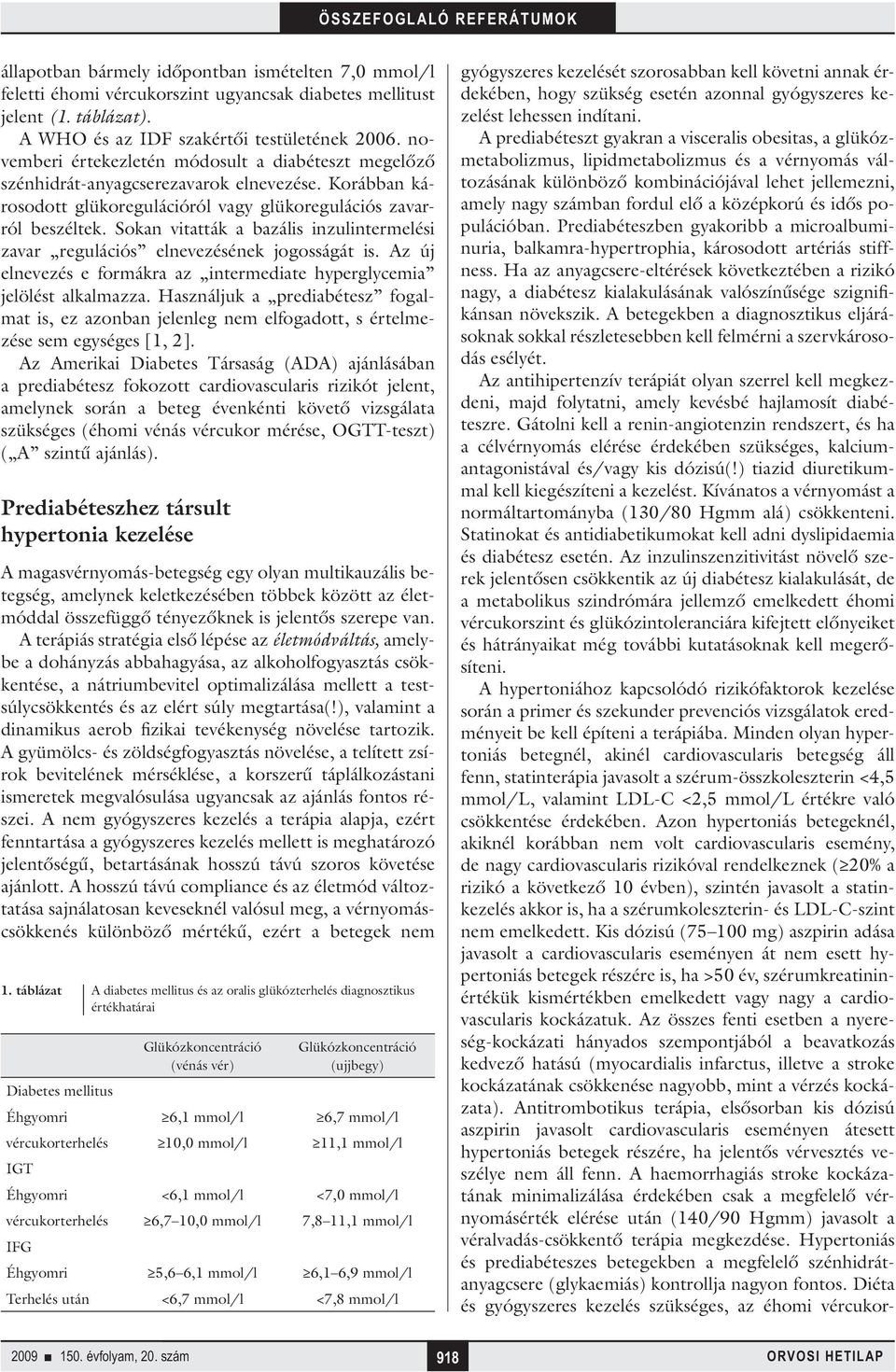 Sokan vitatták a bazális inzulintermelési zavar regulációs elnevezésének jogosságát is. Az új elnevezés e formákra az intermediate hyperglycemia jelölést alkalmazza.