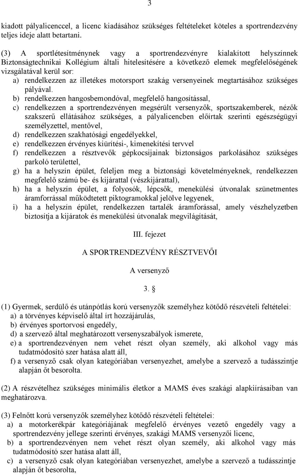 rendelkezzen az illetékes motorsport szakág versenyeinek megtartásához szükséges pályával.