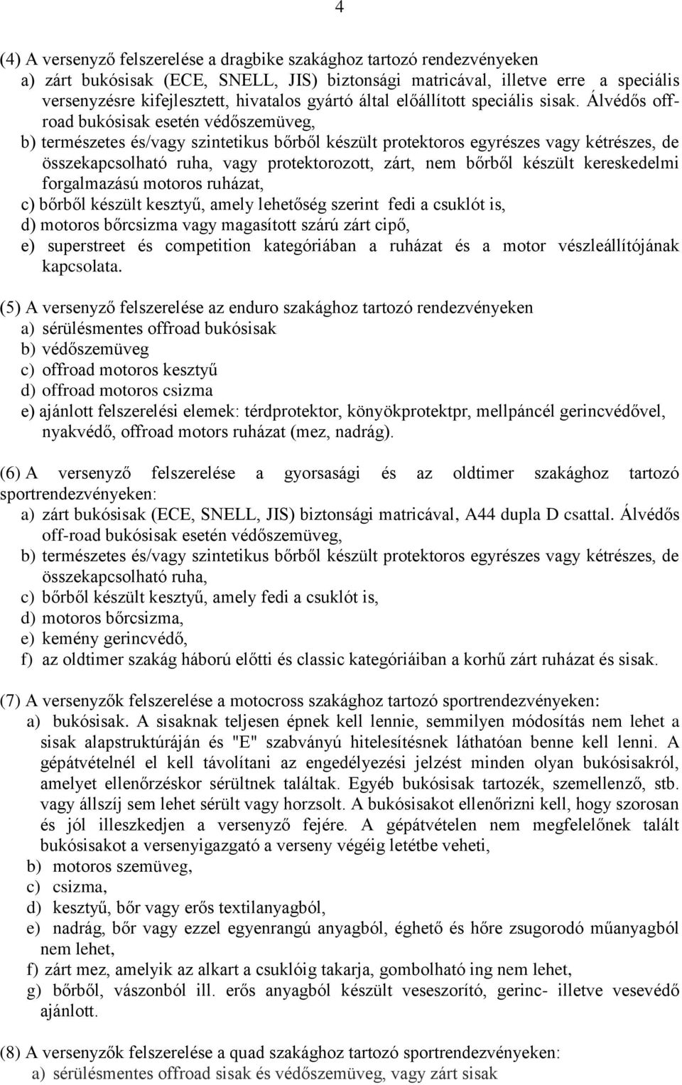 Álvédős offroad bukósisak esetén védőszemüveg, b) természetes és/vagy szintetikus bőrből készült protektoros egyrészes vagy kétrészes, de összekapcsolható ruha, vagy protektorozott, zárt, nem bőrből