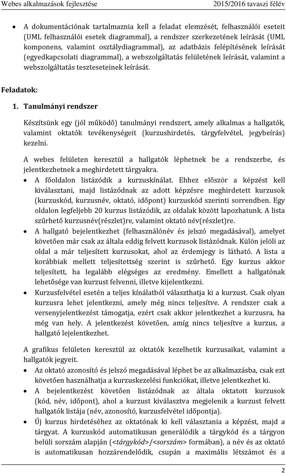 Tanulmányi rendszer Készítsünk egy (jól működő) tanulmányi rendszert, amely alkalmas a hallgatók, valamint oktatók tevékenységeit (kurzushirdetés, tárgyfelvétel, jegybeírás) kezelni.