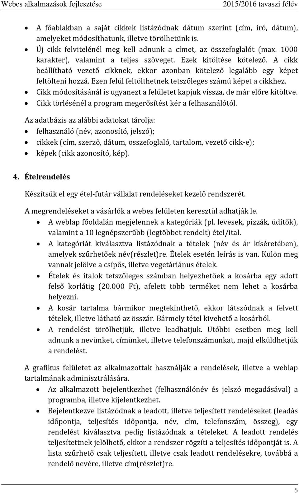 Ezen felül feltölthetnek tetszőleges számú képet a cikkhez. Cikk módosításánál is ugyanezt a felületet kapjuk vissza, de már előre kitöltve.