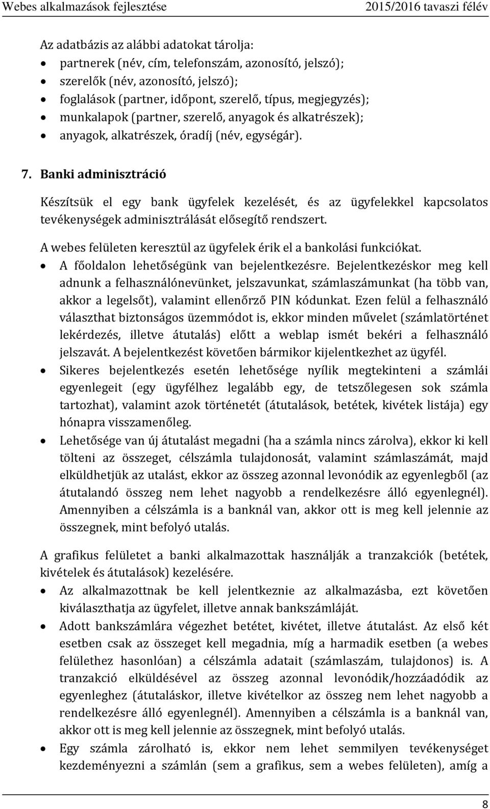 Banki adminisztráció Készítsük el egy bank ügyfelek kezelését, és az ügyfelekkel kapcsolatos tevékenységek adminisztrálását elősegítő rendszert.