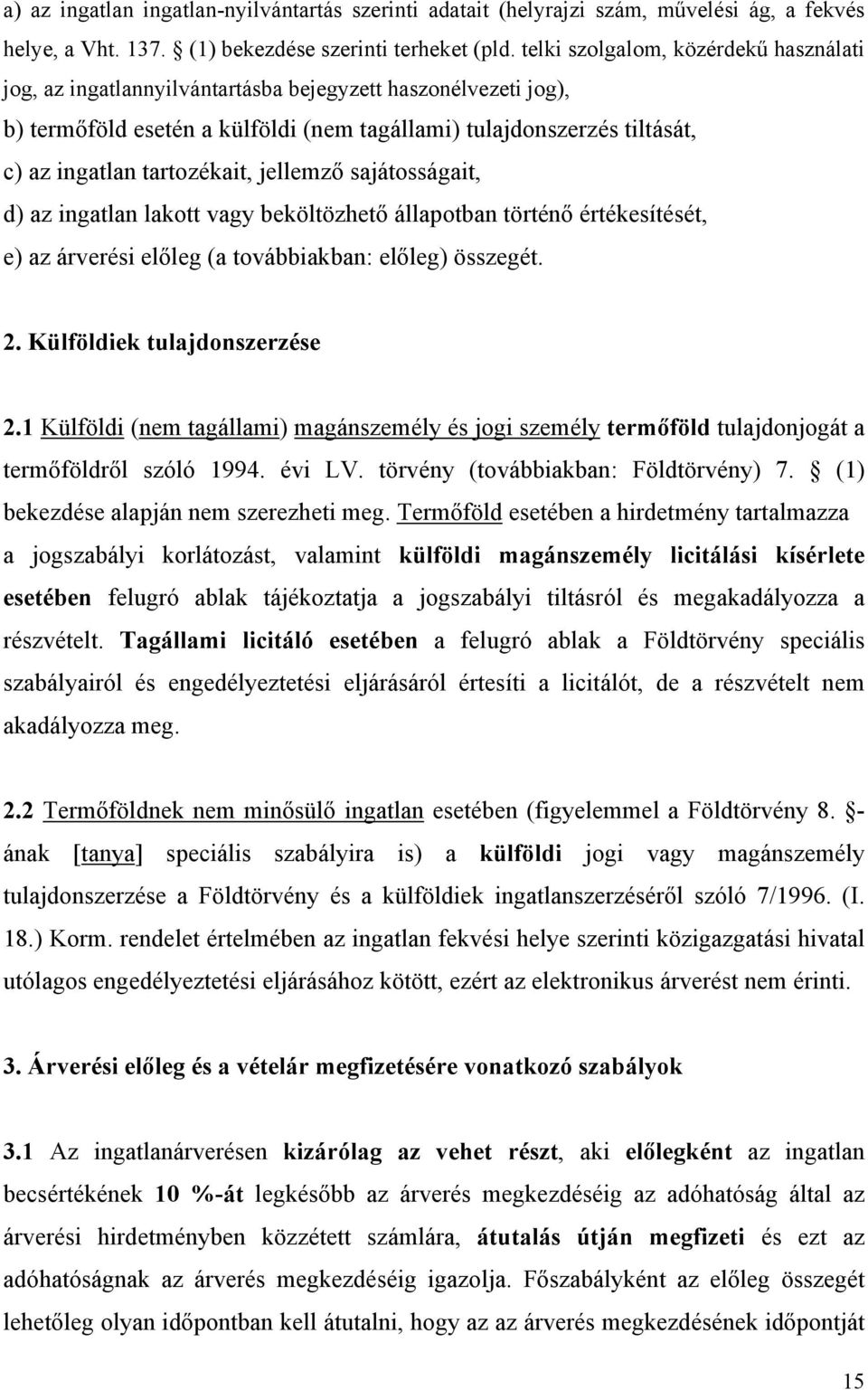 tartozékait, jellemző sajátosságait, d) az ingatlan lakott vagy beköltözhető állapotban történő értékesítését, e) az árverési előleg (a továbbiakban: előleg) összegét. 2.