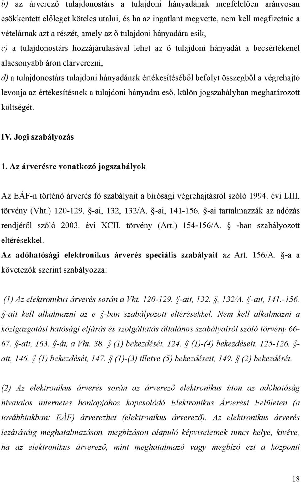 befolyt összegből a végrehajtó levonja az értékesítésnek a tulajdoni hányadra eső, külön jogszabályban meghatározott költségét. IV. Jogi szabályozás 1.