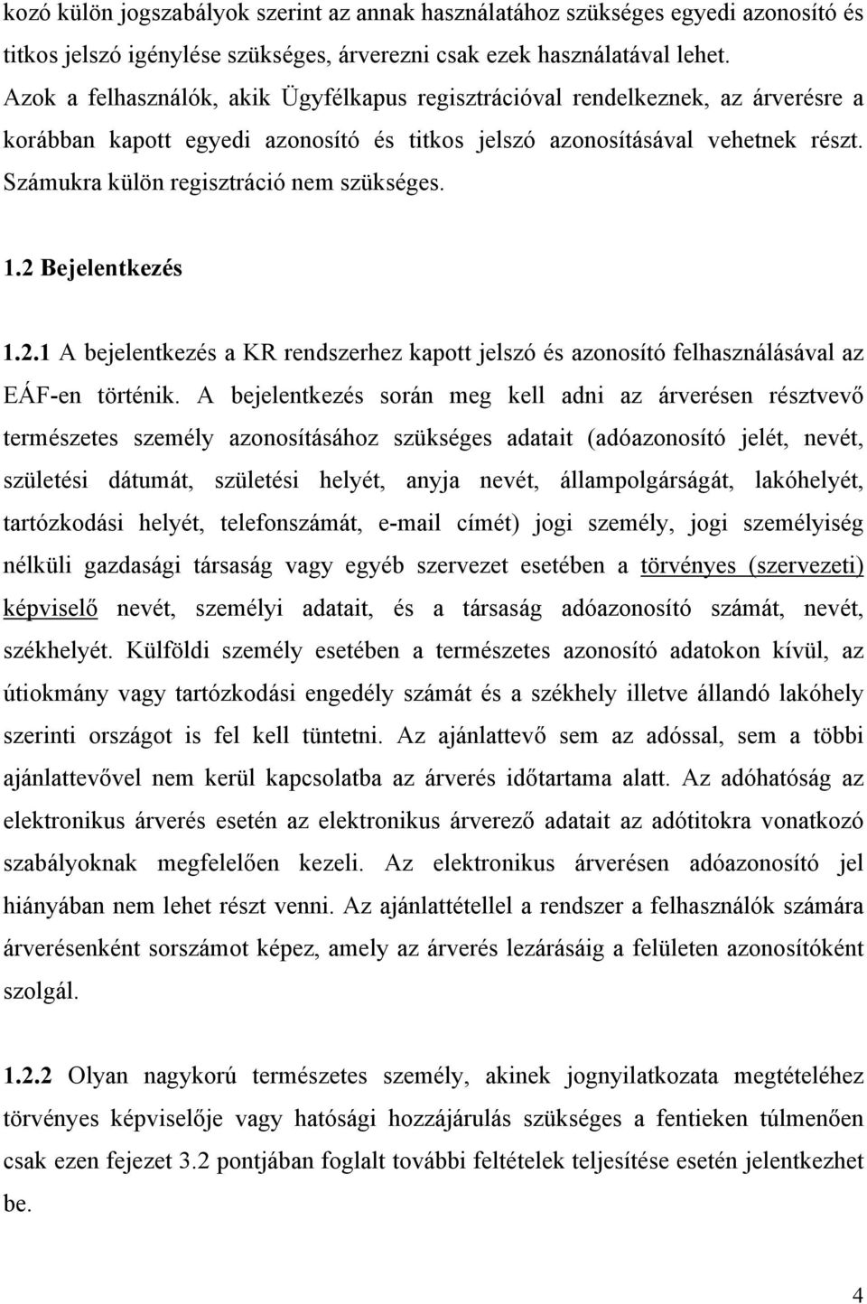 Számukra külön regisztráció nem szükséges. 1.2 Bejelentkezés 1.2.1 A bejelentkezés a KR rendszerhez kapott jelszó és azonosító felhasználásával az EÁF-en történik.