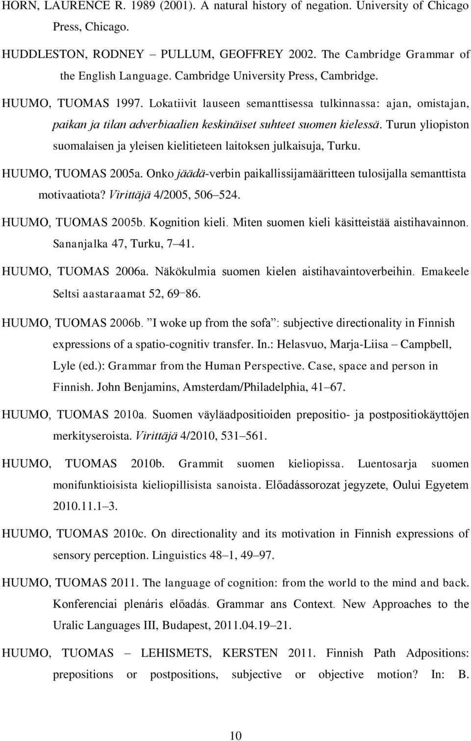 Turun yliopiston suomalaisen ja yleisen kielitieteen laitoksen julkaisuja, Turku. HUUMO, TUOMAS 2005a. Onko jäädä-verbin paikallissijamääritteen tulosijalla semanttista motivaatiota?