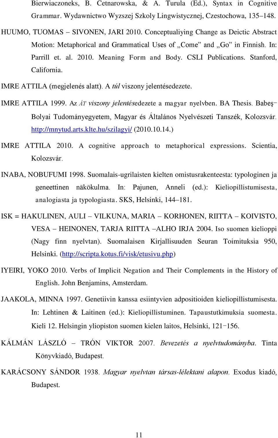 Stanford, California. IMRE ATTILA (megjelenés alatt). A túl viszony jelentésedezete. IMRE ATTILA 1999. Az ÁT viszony jelentésedezete a magyar nyelvben. BA Thesis.