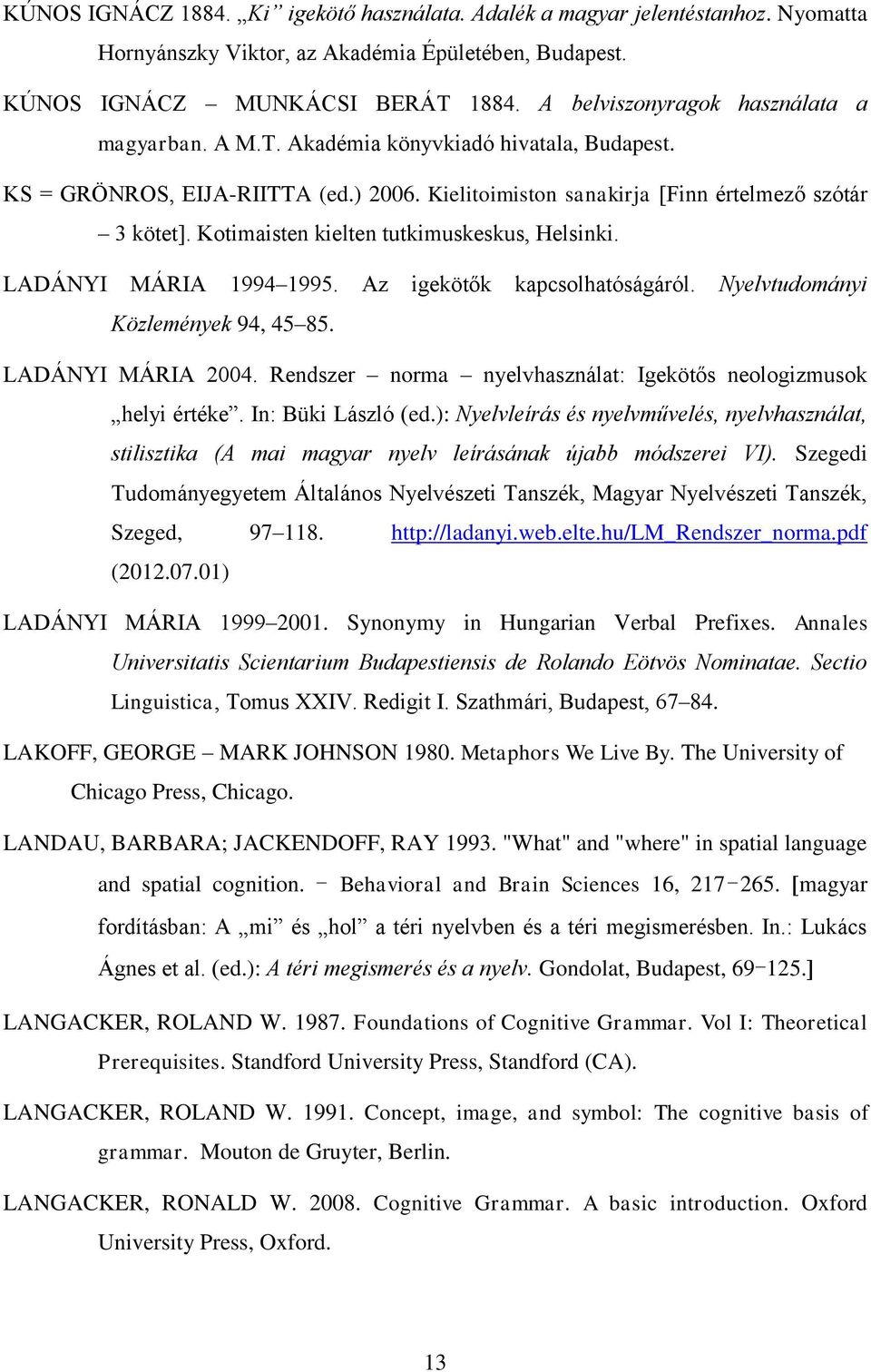 Kotimaisten kielten tutkimuskeskus, Helsinki. LADÁNYI MÁRIA 1994 1995. Az igekötők kapcsolhatóságáról. Nyelvtudományi Közlemények 94, 45 85. LADÁNYI MÁRIA 2004.