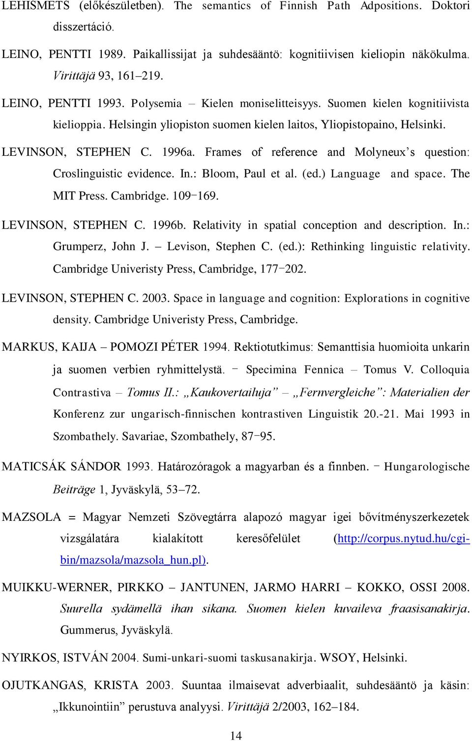 LEVINSON, STEPHEN C. 1996a. Frames of reference and Molyneux s question: Croslinguistic evidence. In.: Bloom, Paul et al. (ed.) Language and space. The MIT Press. Cambridge. 109 169.