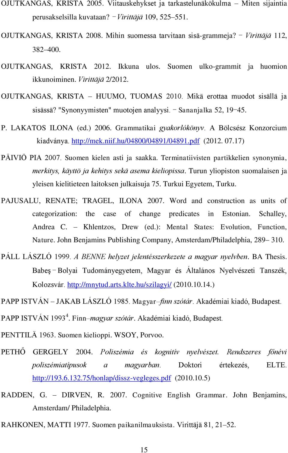 Mikä erottaa muodot sisällä ja sisässä? "Synonyymisten" muotojen analyysi. Sananjalka 52, 19 45. P. LAKATOS ILONA (ed.) 2006. Grammatikai gyakorlókönyv. A Bölcsész Konzorcium kiadványa. http://mek.