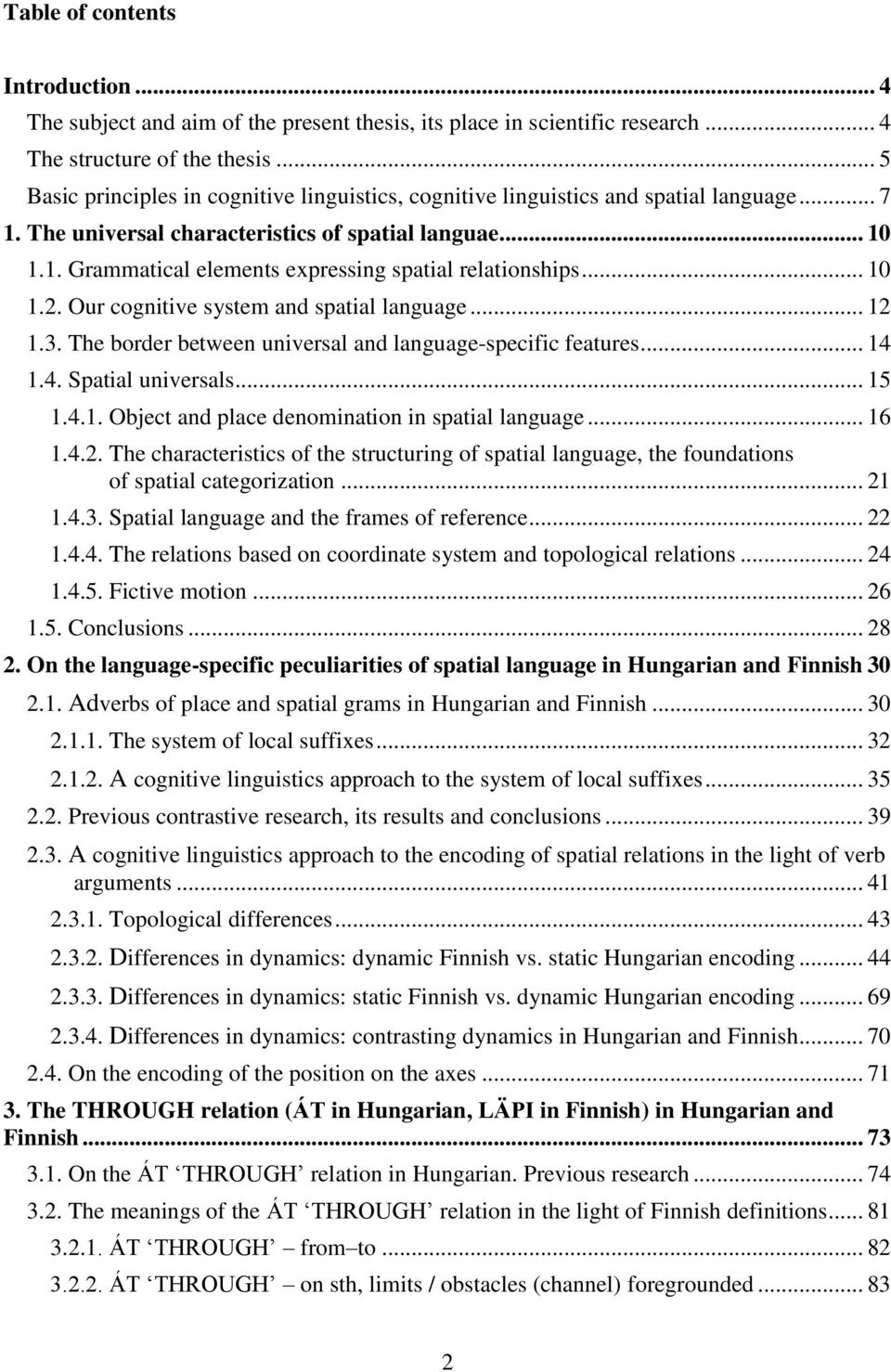 .. 10 1.2. Our cognitive system and spatial language... 12 1.3. The border between universal and language-specific features... 14 1.4. Spatial universals... 15 1.4.1. Object and place denomination in spatial language.