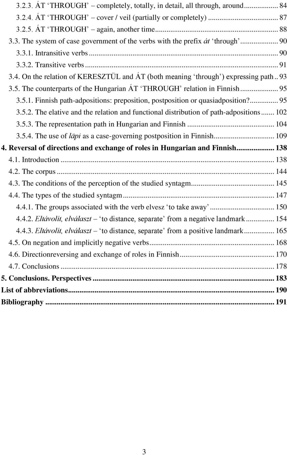 The counterparts of the Hungarian ÁT THROUGH relation in Finnish... 95 3.5.1. Finnish path-adpositions: preposition, postposition or quasiadposition?... 95 3.5.2.