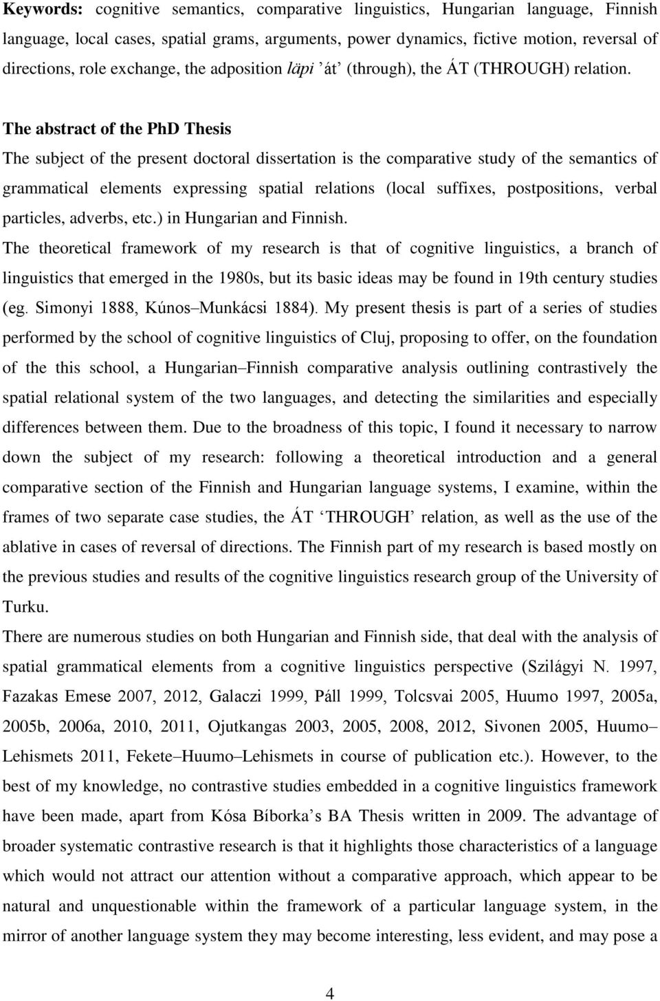 The abstract of the PhD Thesis The subject of the present doctoral dissertation is the comparative study of the semantics of grammatical elements expressing spatial relations (local suffixes,