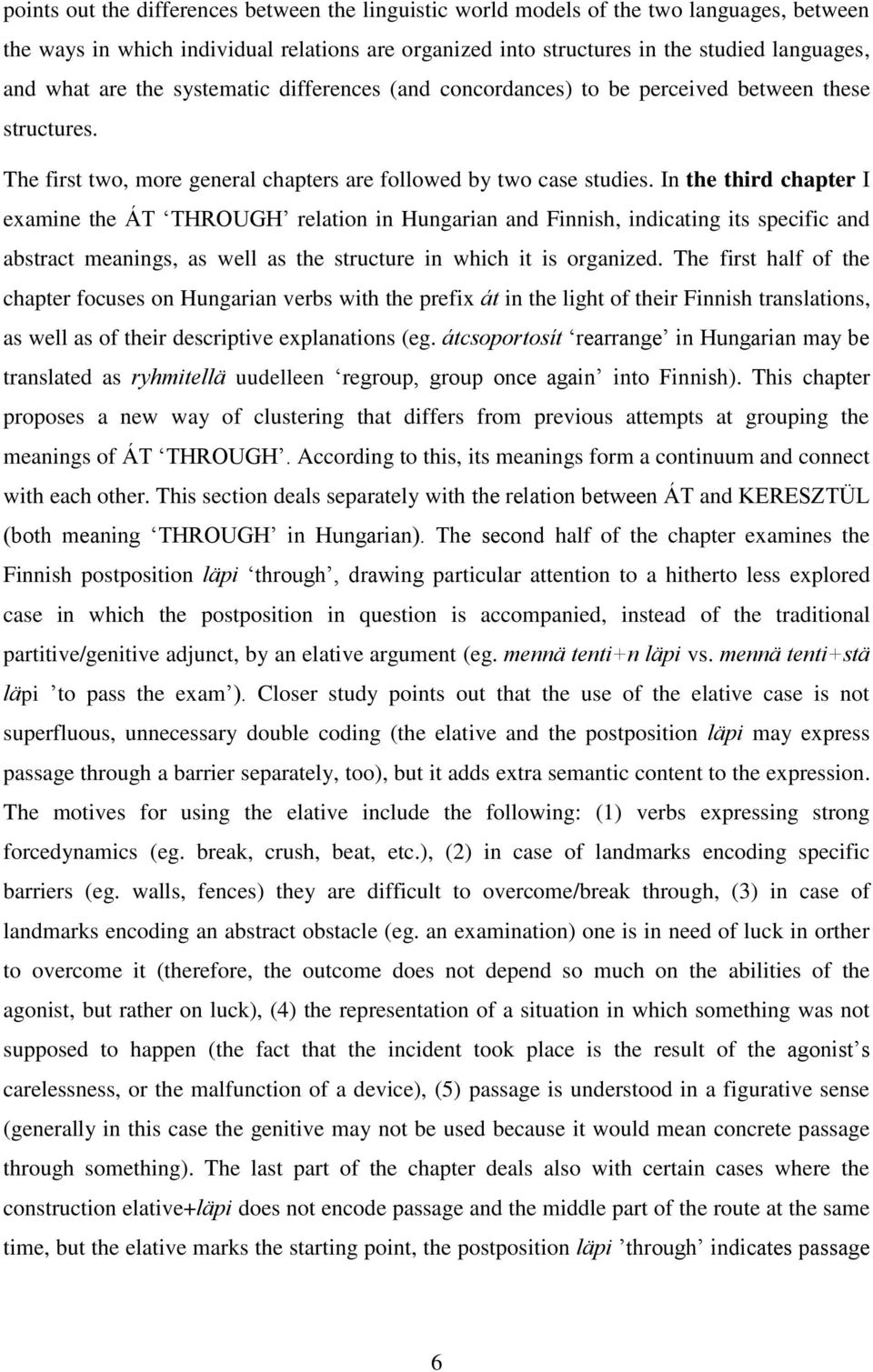 In the third chapter I examine the ÁT THROUGH relation in Hungarian and Finnish, indicating its specific and abstract meanings, as well as the structure in which it is organized.