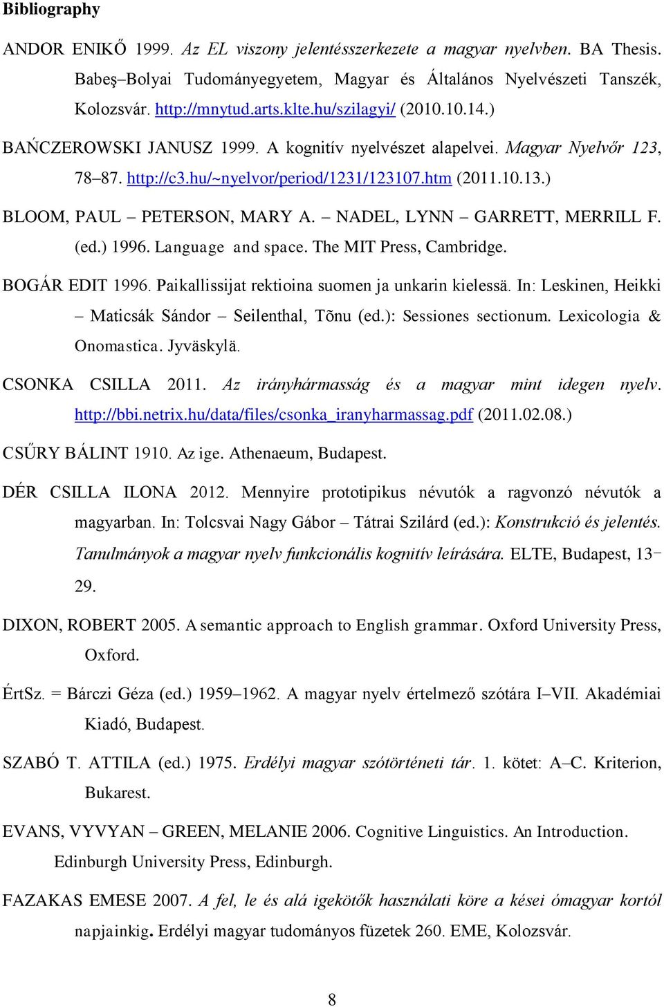 ) BLOOM, PAUL PETERSON, MARY A. NADEL, LYNN GARRETT, MERRILL F. (ed.) 1996. Language and space. The MIT Press, Cambridge. BOGÁR EDIT 1996. Paikallissijat rektioina suomen ja unkarin kielessä.