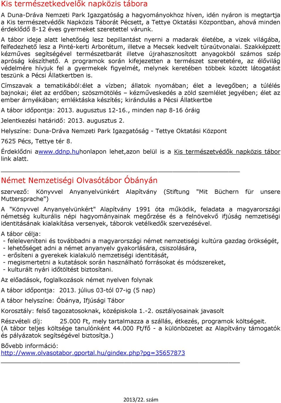 A tábor ideje alatt lehetőség lesz bepillantást nyerni a madarak életébe, a vizek világába, felfedezhető lesz a Pinté-kerti Arborétum, illetve a Mecsek kedvelt túraútvonalai.