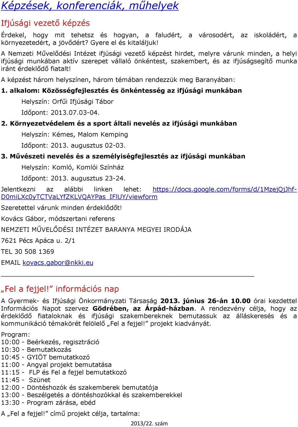 fiatalt! A képzést három helyszínen, három témában rendezzük meg Baranyában: 1. alkalom: Közösségfejlesztés és önkéntesség az ifjúsági munkában Helyszín: Orfűi Ifjúsági Tábor Időpont: 2013.07.03-04.