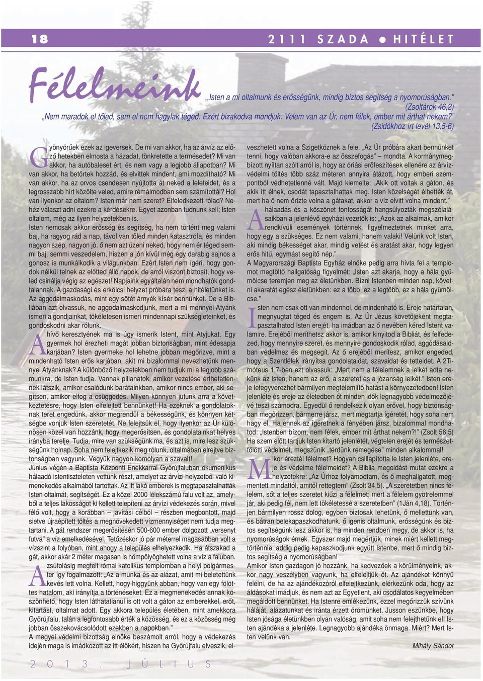 De mi van akkor, ha az árvíz az elôzô hetekben elmosta a házadat, tönkretette a termésedet? Mi van akkor, ha autóbaleset ért, és nem vagy a legjobb állapotban?