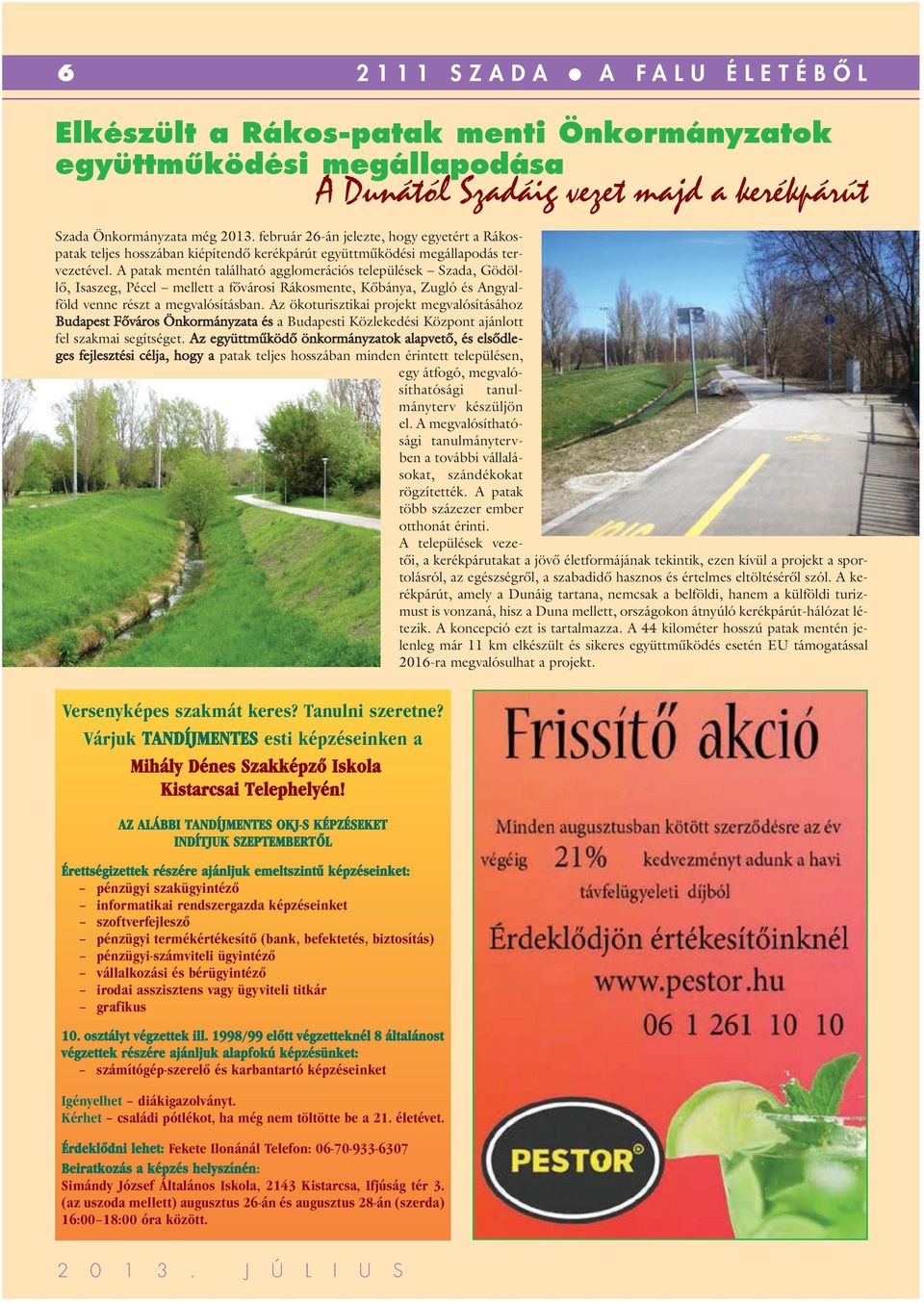 A patak mentén található agglomerációs települések Szada, Gödöllô, Isaszeg, Pécel mellett a fôvárosi Rákosmente, Kôbánya, Zugló és Angyalföld venne részt a megvalósításban.