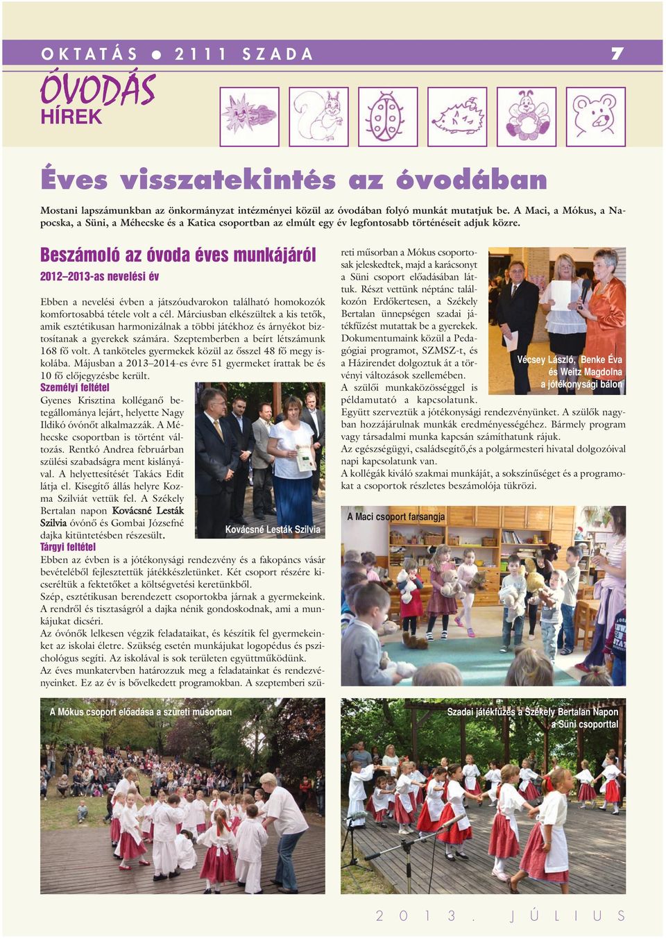 Beszámoló az óvoda éves munkájáról 2012 2013-as nevelési év Ebben a nevelési évben a játszóudvarokon található homokozók komfortosabbá tétele volt a cél.