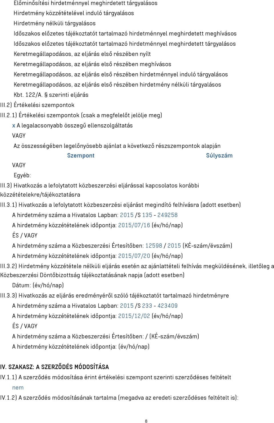 meghívásos Keretmegállapodásos, az eljárás első részében hirdetménnyel induló tárgyalásos Keretmegállapodásos, az eljárás első részében hirdetmény nélküli tárgyalásos Kbt. 122/A. szerinti eljárás III.