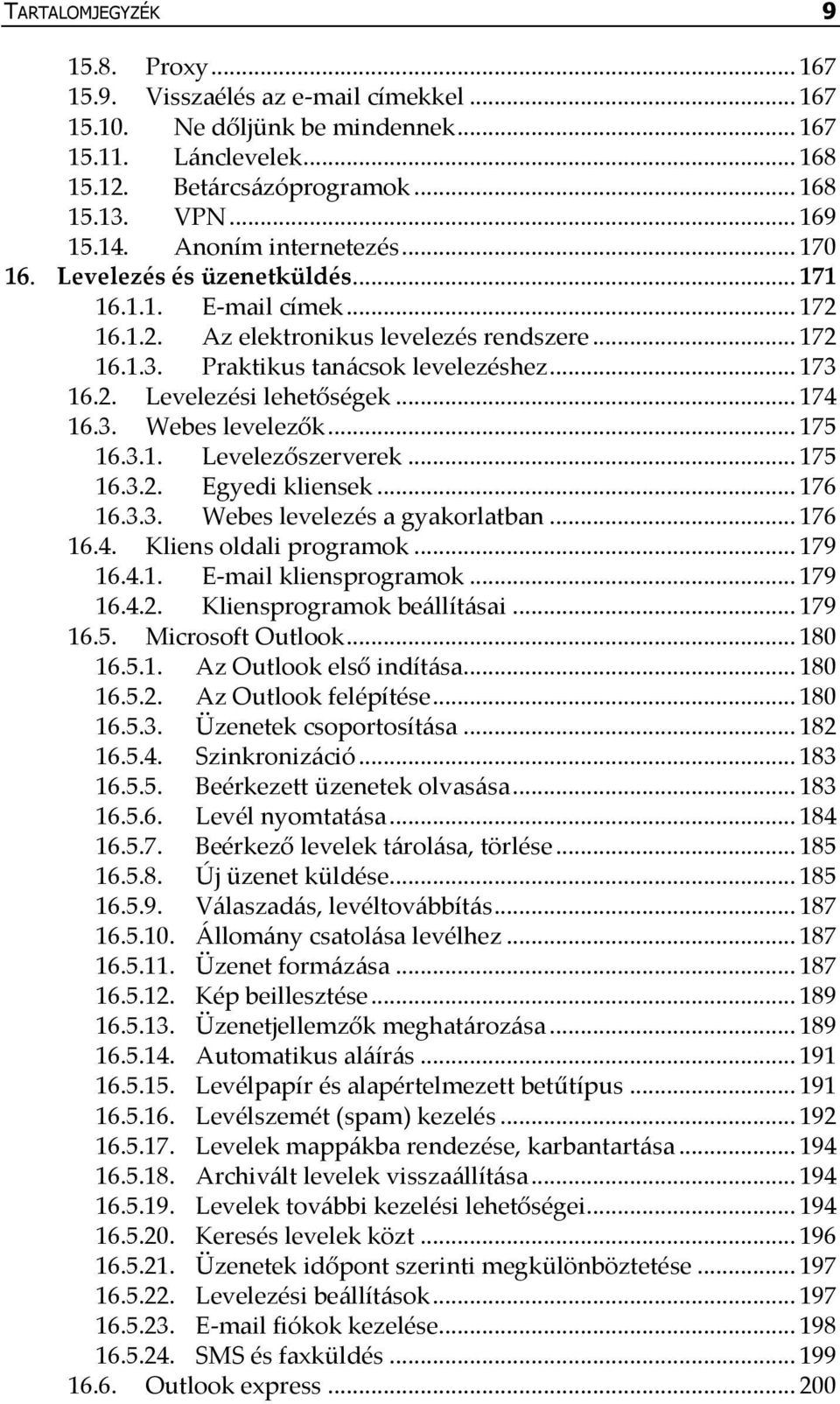 .. 174 16.3. Webes levelezők... 175 16.3.1. Levelezőszerverek... 175 16.3.2. Egyedi kliensek... 176 16.3.3. Webes levelezés a gyakorlatban... 176 16.4. Kliens oldali programok... 179 16.4.1. E-mail kliensprogramok.