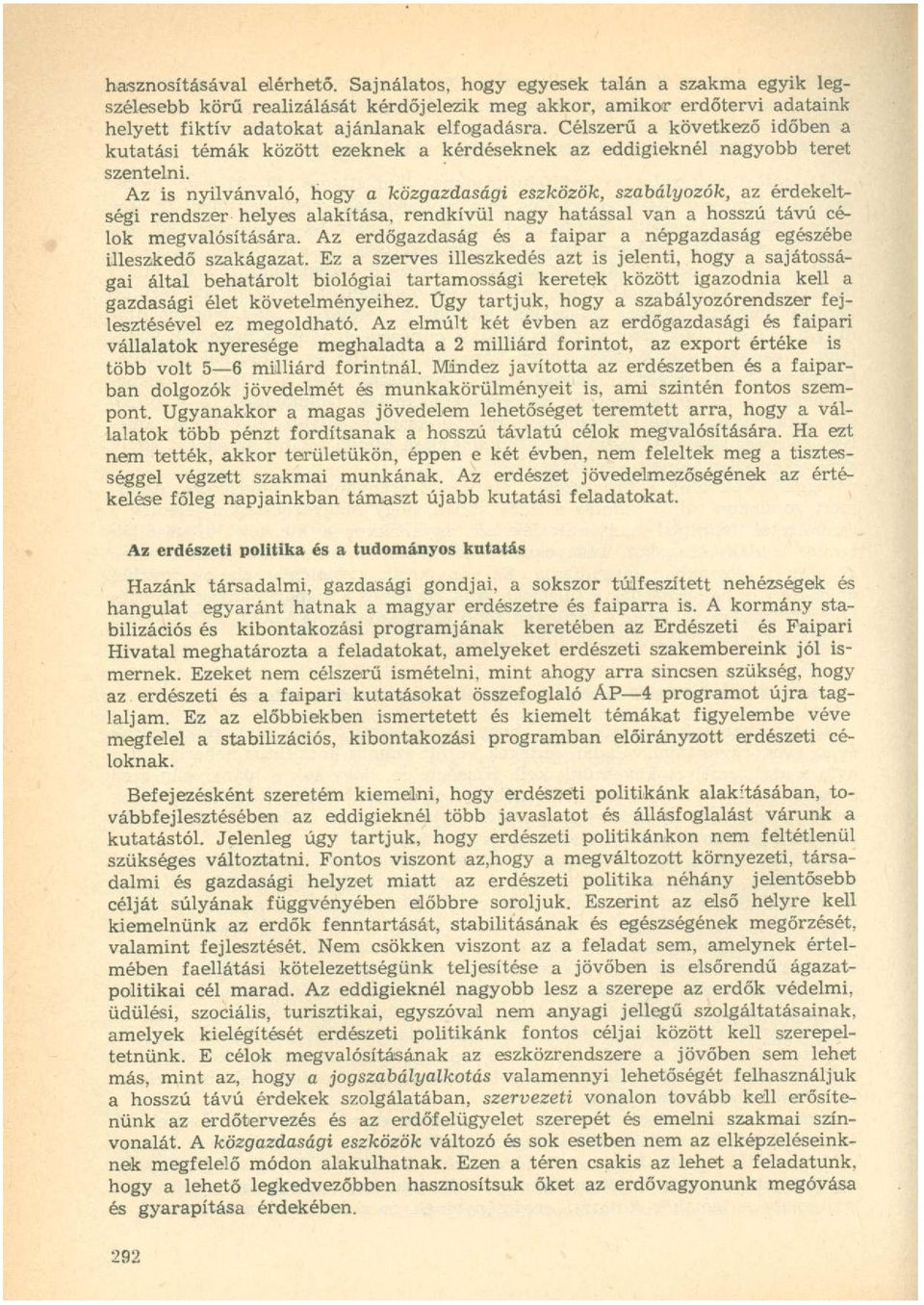 Az is nyilvánvaló, hogy a közgazdasági eszközök, szabályozók, az érdekeltségi rendszer helyes alakítása, rendkívül nagy hatással van a hosszú távú célok megvalósítására.