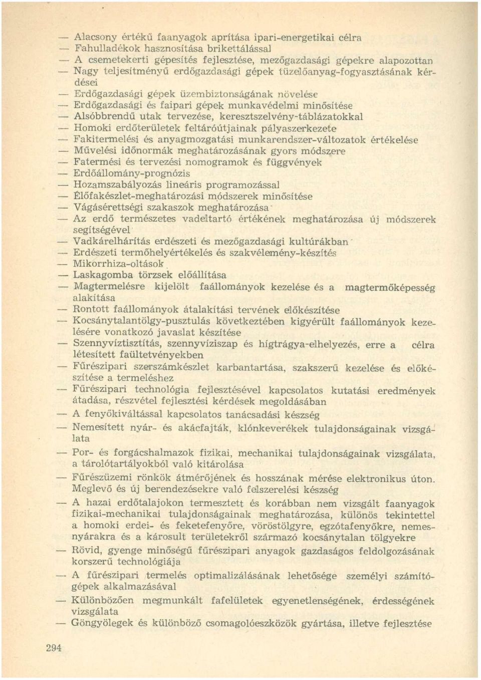keresztszelvény-táblázatokkal Homoki erdőterületek feltáróútjainak pályaszerkezete Fakitermelési és anyagmozgatási munkarendszer-változatok értékelése Művelési időnormák meghatározásának gyors