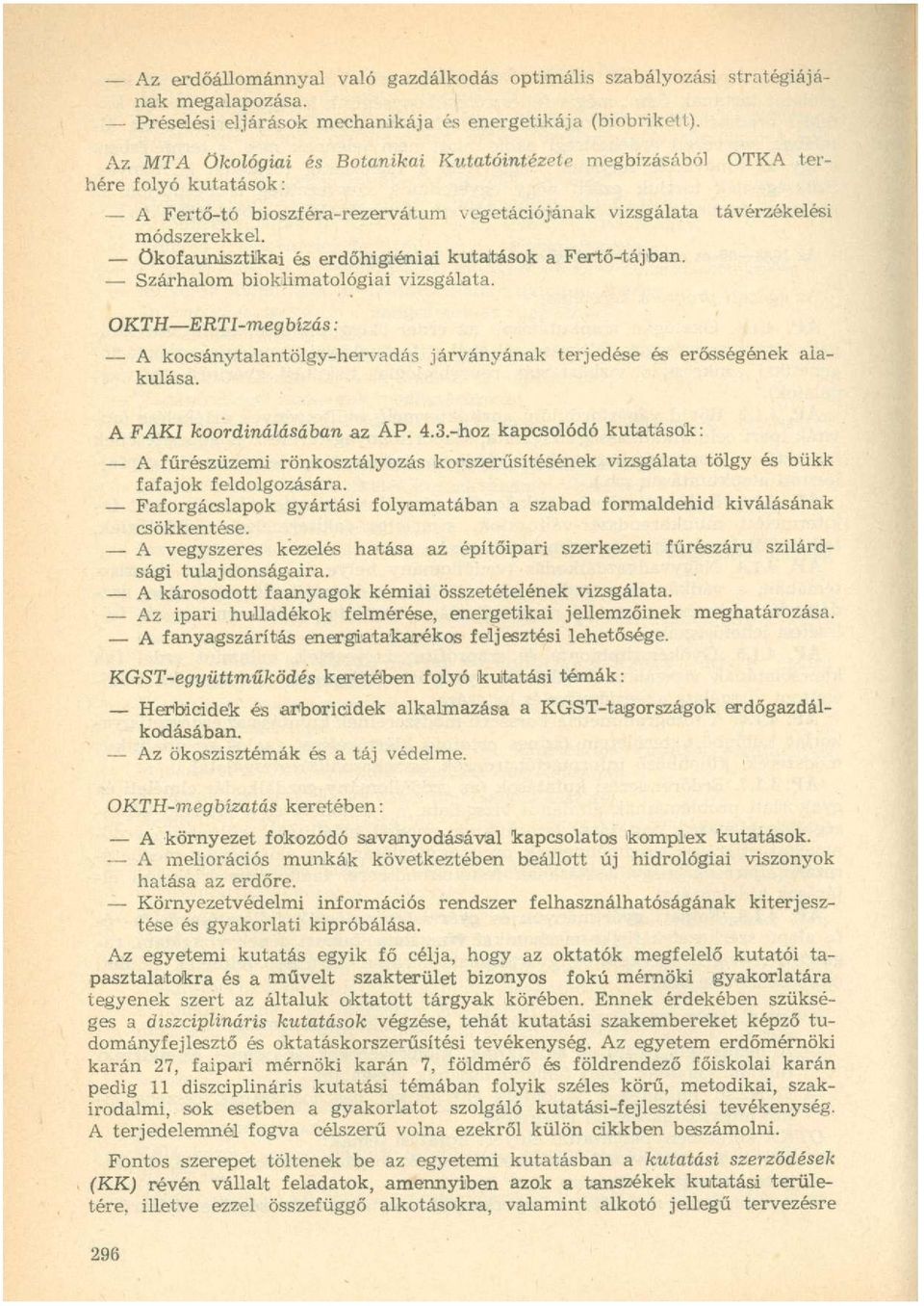 ökofaunisztikai és erdőhigiéniai kutatások a Fertő-tájban. Szárhalom bioklimatológiai vizsgálata. OKTH ERTI-megbízás: A kocsánytalantölgy-hervadás járványának terjedése és erősségének alakulása.