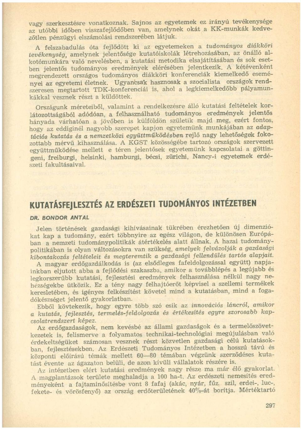 elsajátításában és sok esetben jelentős tudományos eredmények elérésében jelentkezik. A kétévenként megrendezett országos tudományos diákköri konferenciák kiemelkedő eseményei az egyetemi életnek.