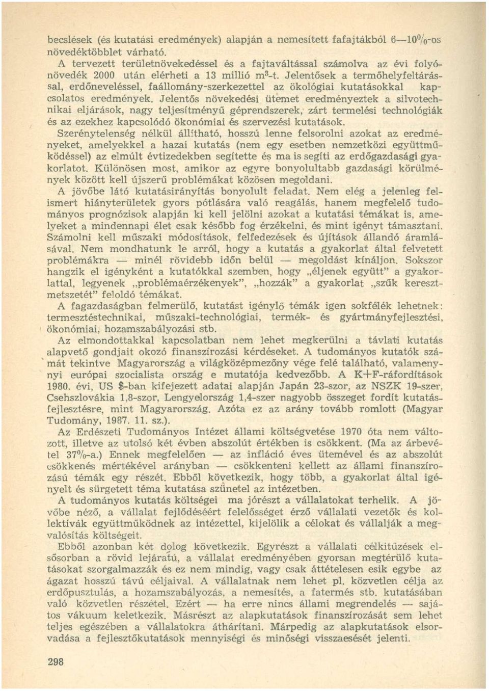 Jelentősek a termőhelyfeltárással, erdőneveléssel, faállomány-szerkezettel az ökológiai kutatásokkal kapcsolatos eredmények.