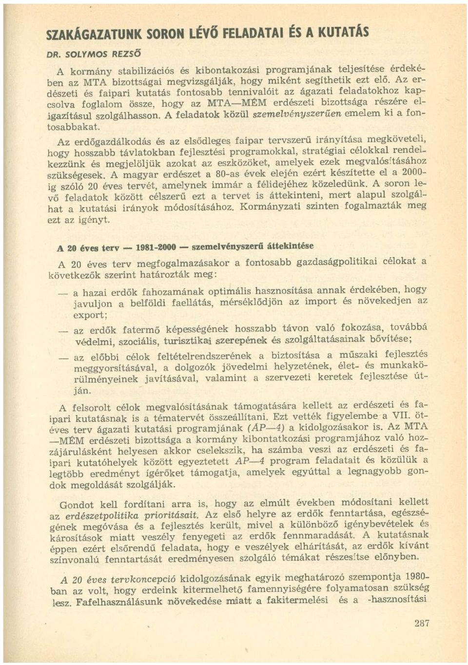 Az erdészeti és faipari kutatás fontosabb tennivalóit az ágazati feladatokhoz kapcsolva foglalom össze, hogy az MTA MÉM erdészeti bizottsága részére eligazításul szolgálhasson.
