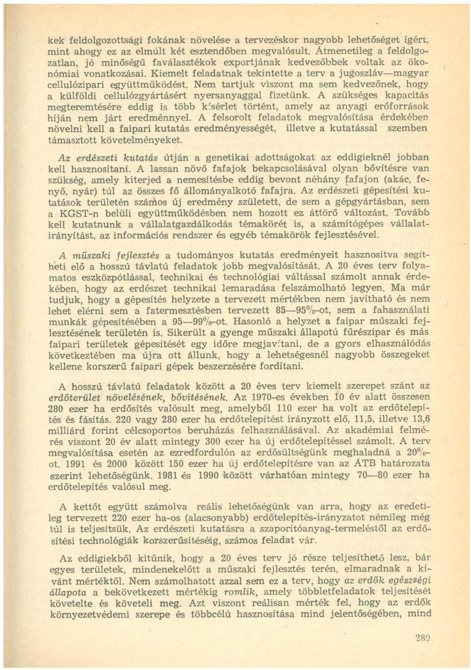 Nem tartjuk viszont ma sem kedvezőnek, hogy a külföldi cellulózgyártásért nyersanyaggal fizetünk.