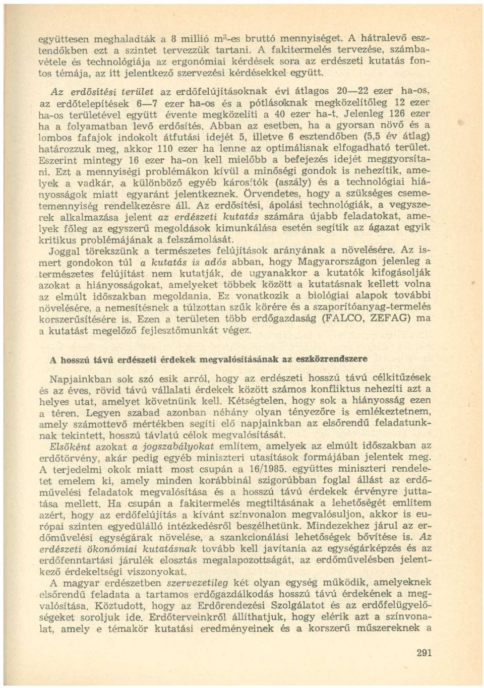 Az erdősítési terület az erdőfelújításoknak évi átlagos 20 22 ezer ha-os, az erdőtelepítések 6 7 ezer ha-os és a pótlásoknak megközelítőleg 12 ezer ha-os területével együtt évente megközelíti a 40