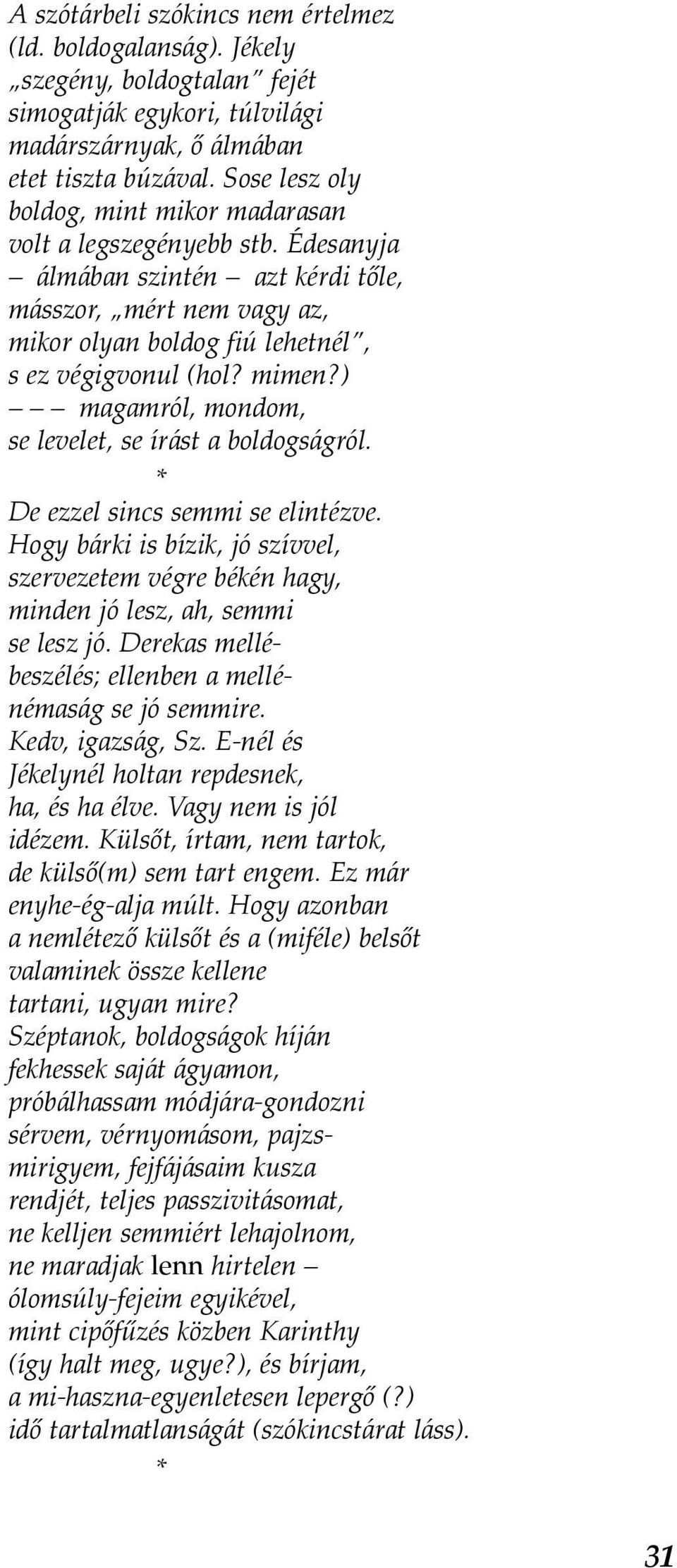 ) magamról, mondom, se levelet, se írást a boldogságról. De ezzel sincs semmi se elintézve. Hogy bárki is bízik, jó szívvel, szervezetem végre békén hagy, minden jó lesz, ah, semmi se lesz jó.