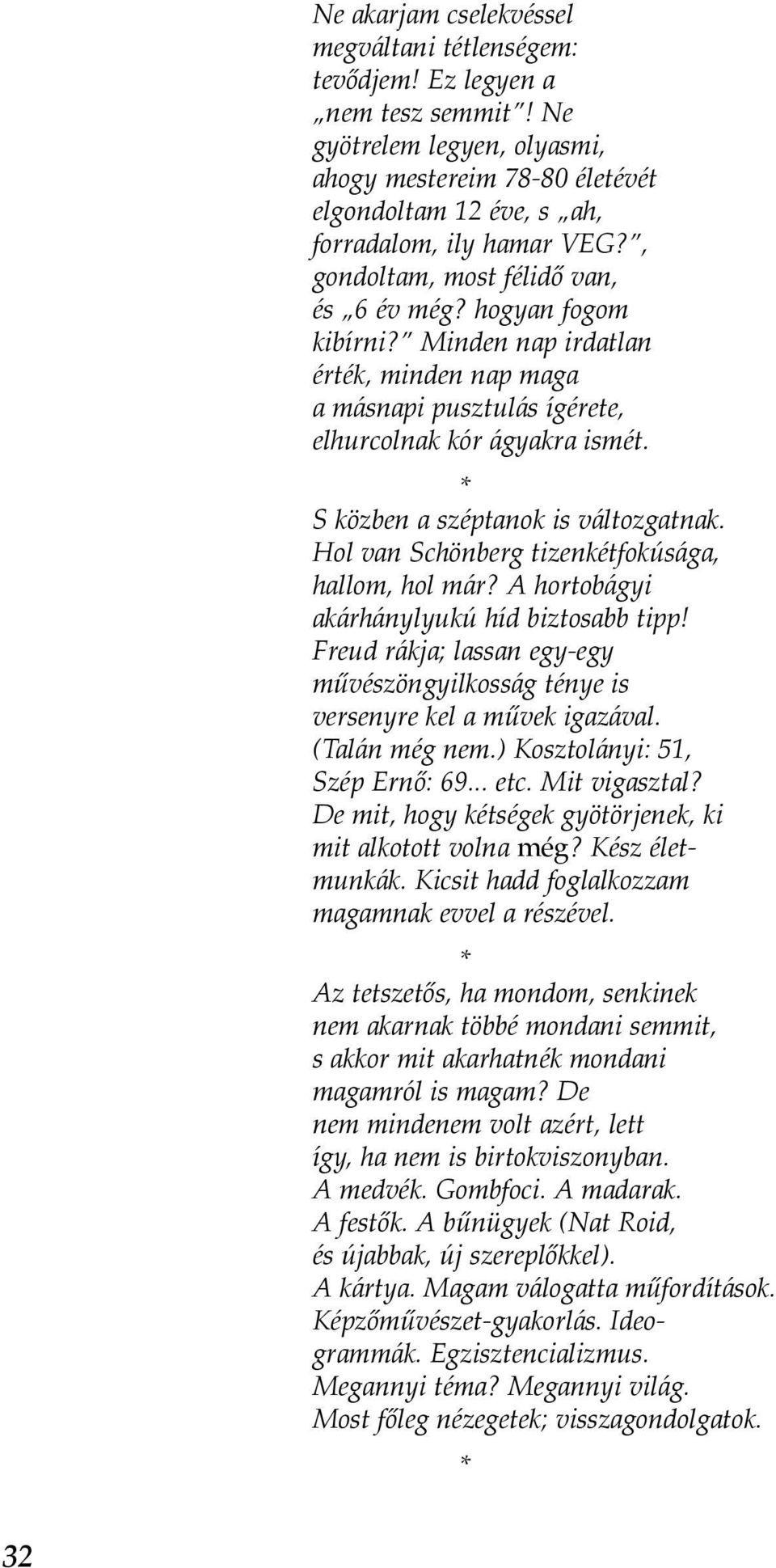 S közben a széptanok is változgatnak. Hol van Schönberg tizenkétfokúsága, hallom, hol már? A hortobágyi akárhánylyukú híd biztosabb tipp!