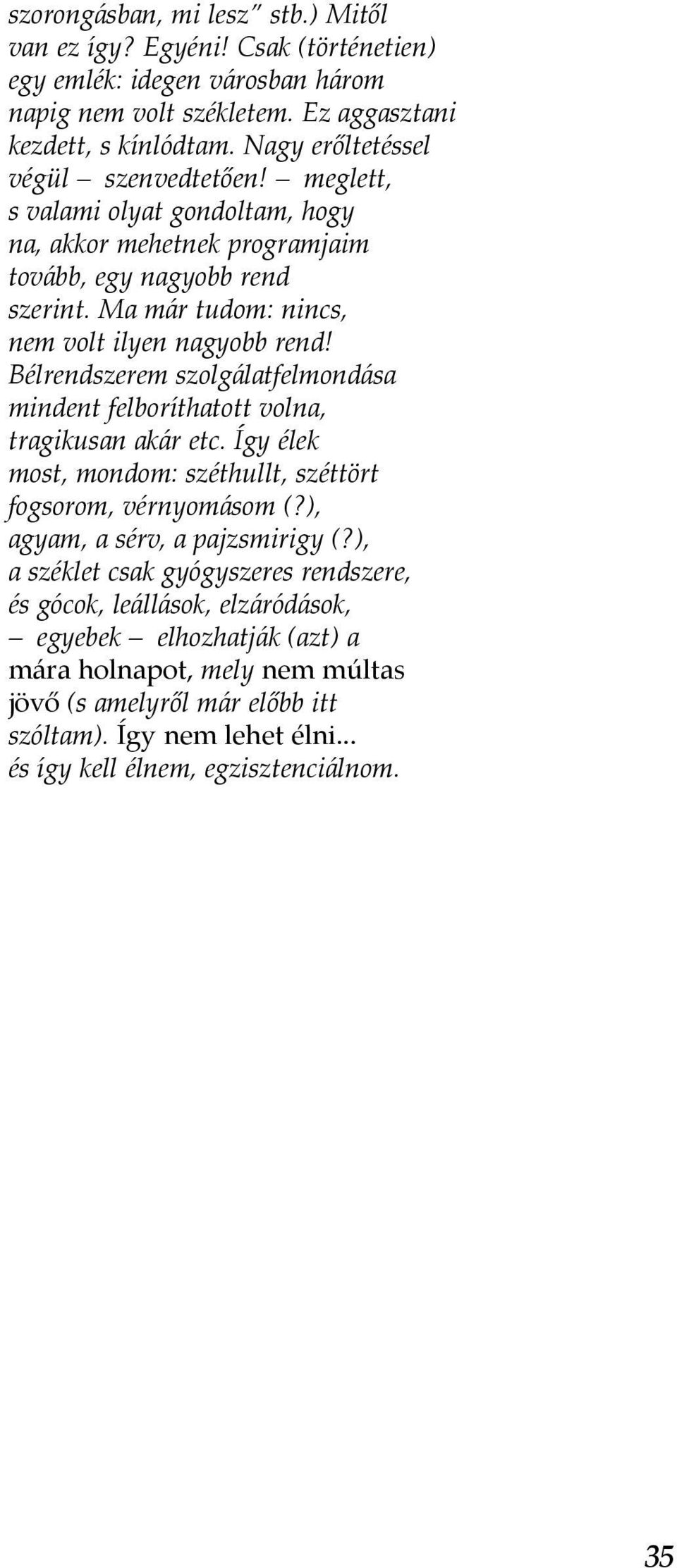 Bélrendszerem szolgálatfelmondása mindent felboríthatott volna, tragikusan akár etc. Így élek most, mondom: széthullt, széttört fogsorom, vérnyomásom (?), agyam, a sérv, a pajzsmirigy (?