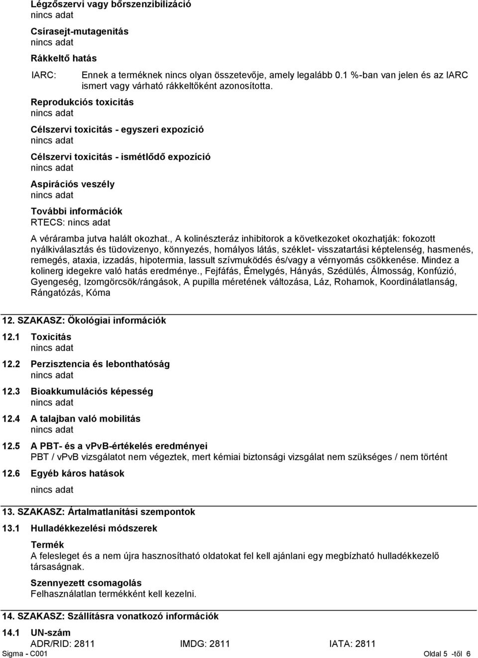 Reprodukciós toxicitás Célszervi toxicitás - egyszeri expozíció Célszervi toxicitás - ismétlődő expozíció Aspirációs veszély További információk RTECS: A véráramba jutva halált okozhat.