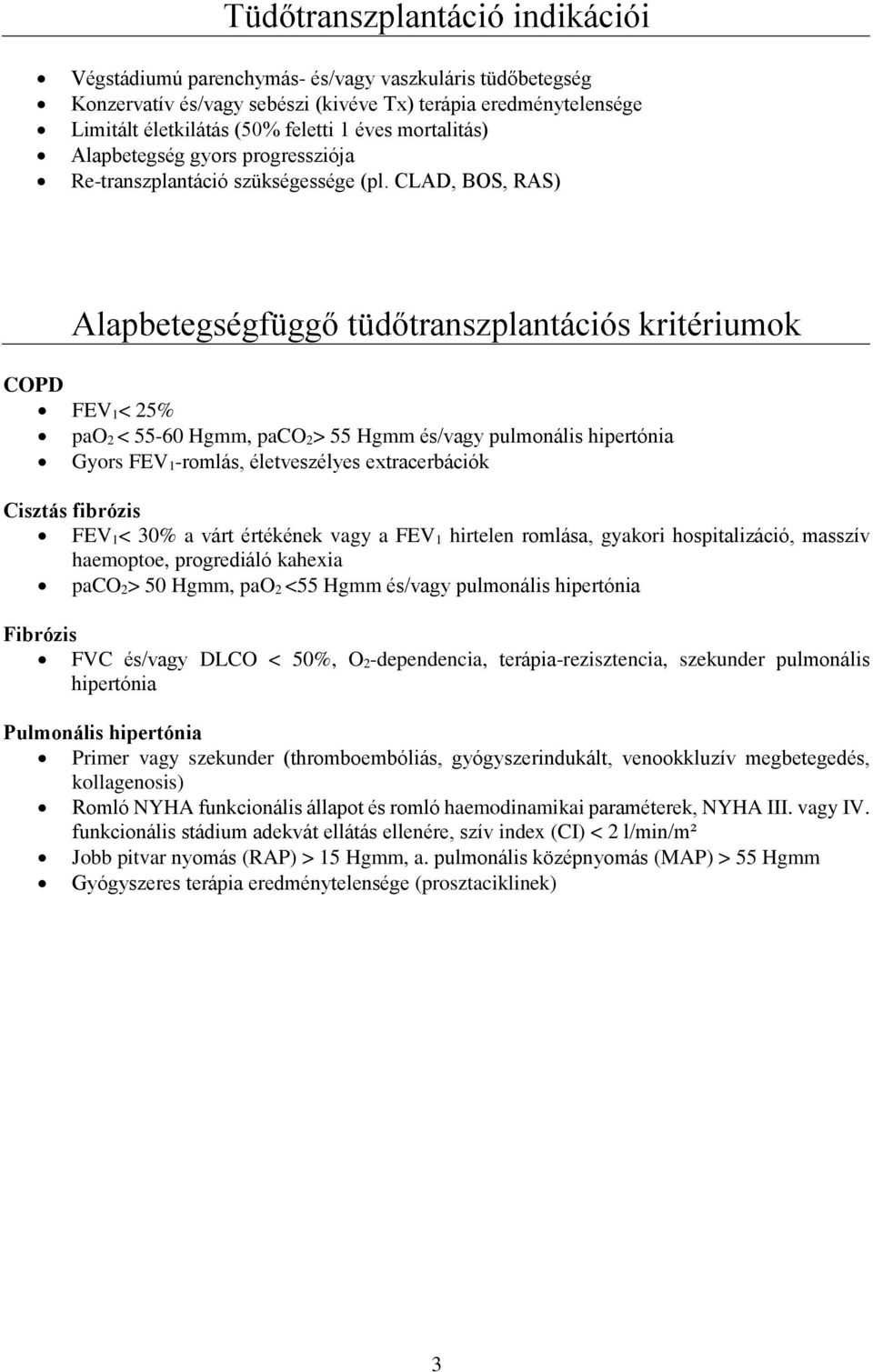 CLAD, BOS, RAS) Alapbetegségfüggő tüdőtranszplantációs kritériumok COPD FEV 1< 25% pao 2 < 55-60 Hgmm, paco 2> 55 Hgmm és/vagy pulmonális hipertónia Gyors FEV 1-romlás, életveszélyes extracerbációk