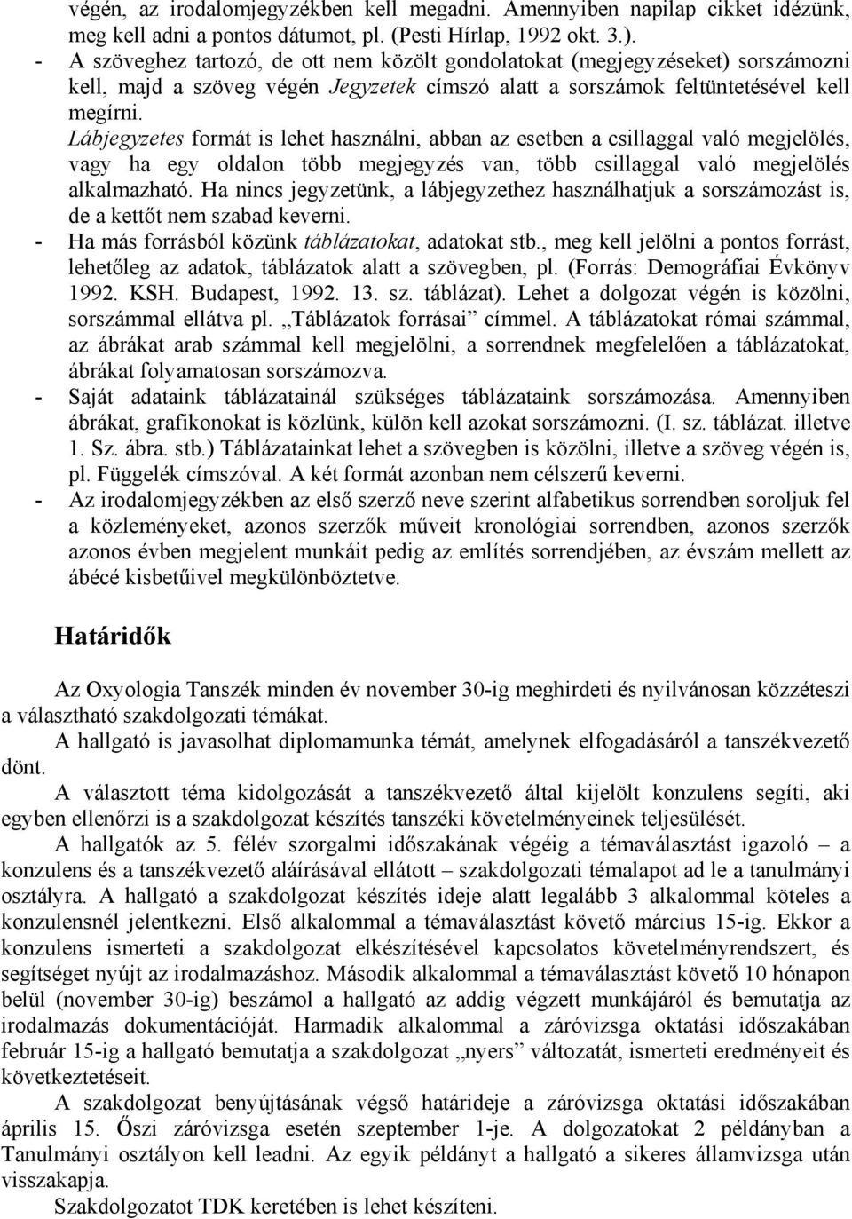 Lábjegyzetes formát is lehet használni, abban az esetben a csillaggal való megjelölés, vagy ha egy oldalon több megjegyzés van, több csillaggal való megjelölés alkalmazható.