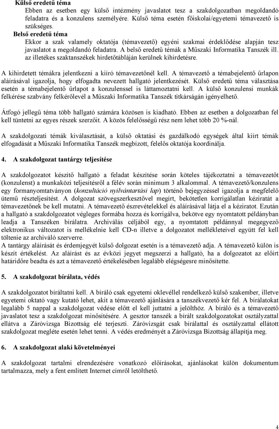 az illetékes szaktanszékek hirdetőtábláján kerülnek kihirdetésre. A kihirdetett témákra jelentkezni a kiíró témavezetőnél kell.