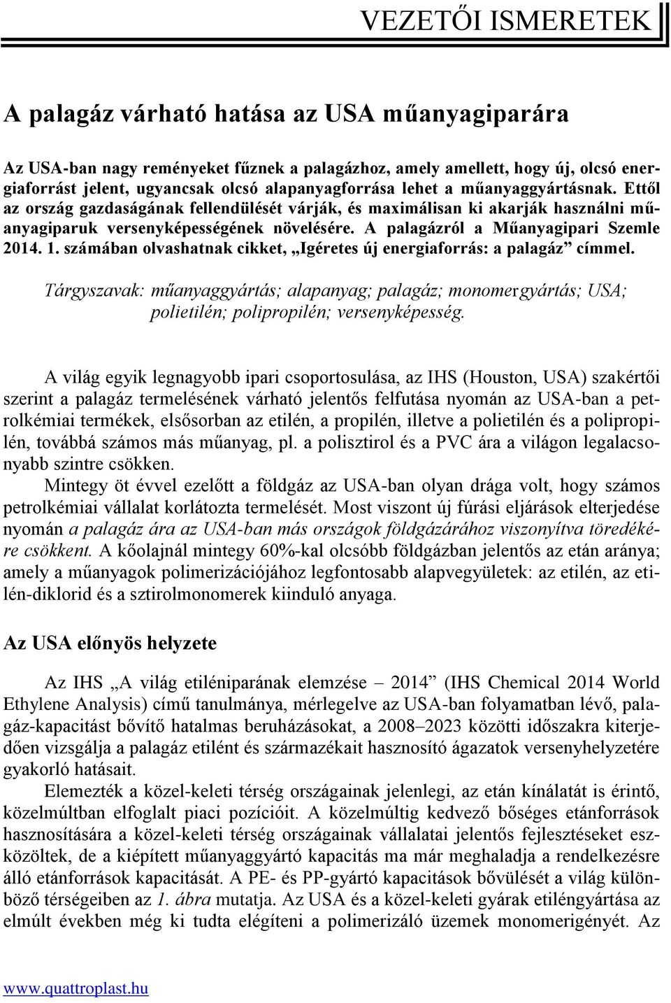 1. számában olvashatnak cikket, Igéretes új energiaforrás: a palagáz címmel. Tárgyszavak: műanyaggyártás; alapanyag; palagáz; monomergyártás; USA; polietilén; polipropilén; versenyképesség.