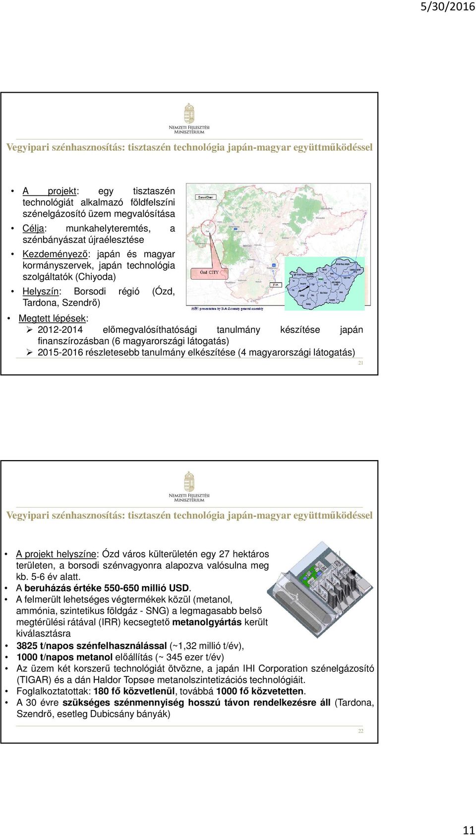 lépések: 2012-2014 előmegvalósíthatósági tanulmány készítése japán finanszírozásban (6 magyarországi látogatás) 2015-2016 részletesebb tanulmány elkészítése (4 magyarországi látogatás) 21 Vegyipari